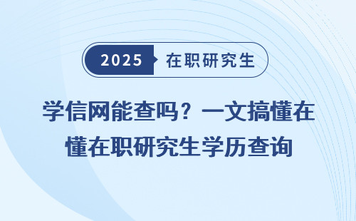 学信网能查吗？一文搞懂在职研究生学历查询