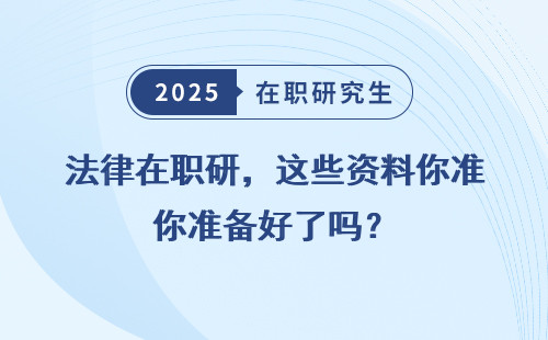 法律在职研，这些资料你准备好了吗？