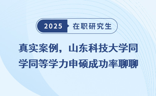 真实案例，山东科技大学同等学力申硕成功率聊聊