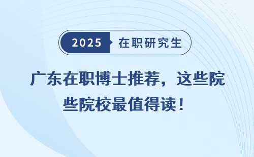 广东在职博士推荐，这些院校最值得读！