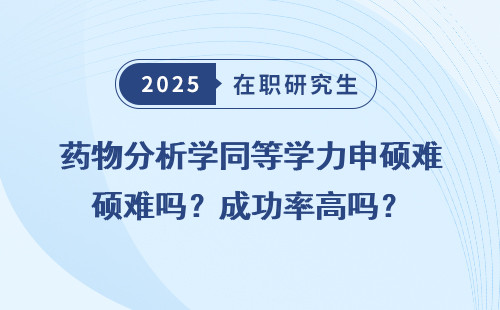 药物分析学同等学力申硕难吗？成功率高吗？