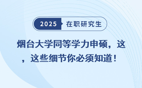 烟台大学同等学力申硕，这些细节你必须知道！