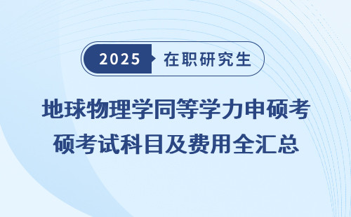 地球物理学同等学力申硕考试科目及费用全汇总