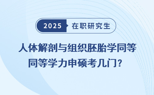 人体解剖与组织胚胎学同等学力申硕考几门？