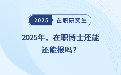 2025年，在职博士还能报吗？