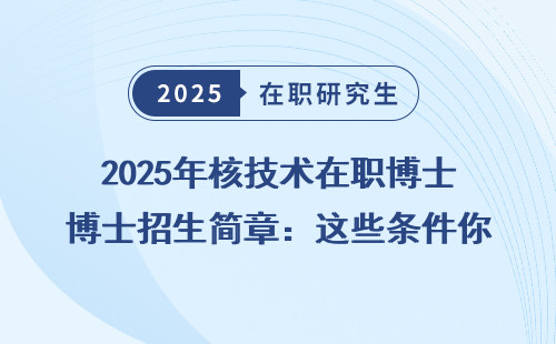 2025年核技术在职博士招生简章：这些条件你必须知道！