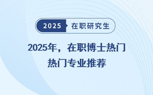 2025年，在职博士热门专业推荐