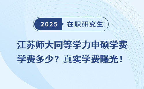 江苏师大同等学力申硕学费多少？真实学费曝光！