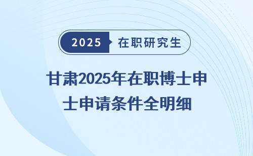 甘肃2025年在职博士申请条件全明细