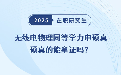 无线电物理同等学力申硕真的能拿证吗？