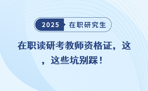 在职读研考教师资格证，这些坑别踩！