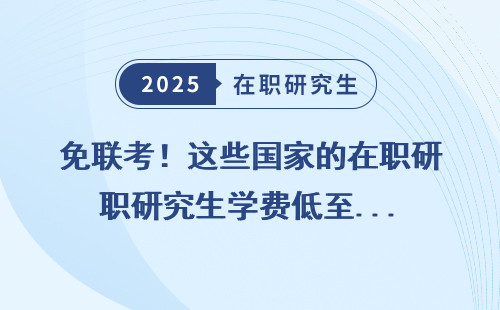 免联考！这些国家的在职研究生学费低至...