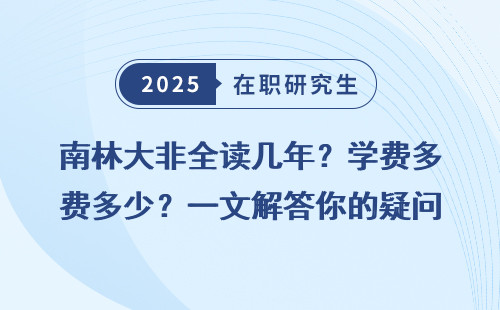 南林大非全读几年？学费多少？一文解答你的疑问