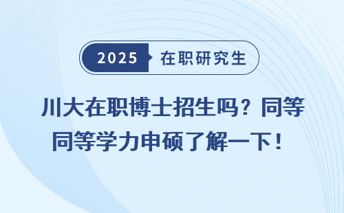 川大在职博士招生吗？同等学力申硕了解一下！