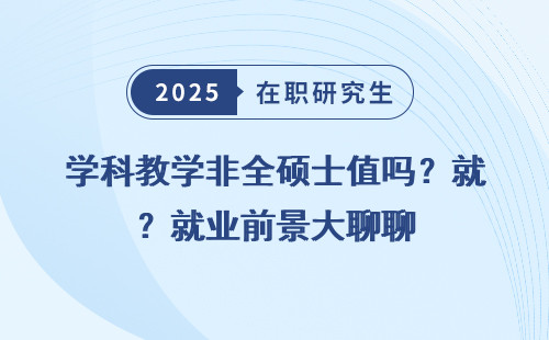 学科教学非全硕士值吗？就业前景大聊聊