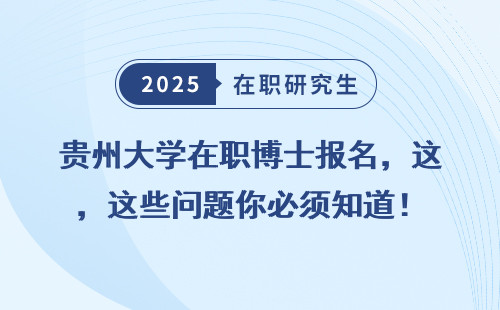 贵州大学在职博士报名，这些问题你必须知道！