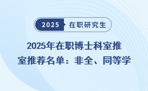2025年在职博士科室推荐名单：非全、同等学力申硕免联考