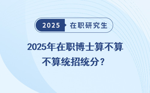 2025年在职博士算不算统招统分？