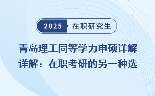 青岛理工同等学力申硕详解：在职考研的另一种选择