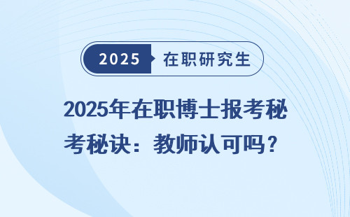 2025年在职博士报考秘诀：教师认可吗？