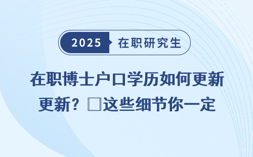 在职博士户口学历如何更新？㊙️这些细节你一定要知道