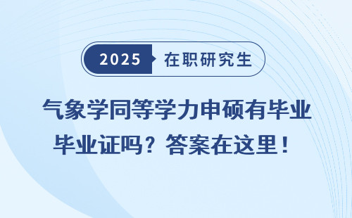 气象学同等学力申硕有毕业证吗？答案在这里！