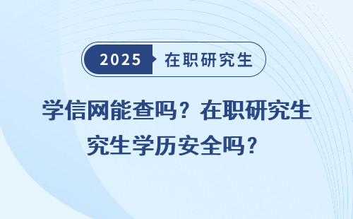 学信网能查吗？在职研究生学历安全吗？
