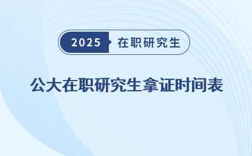 公大在职研究生拿证时间表