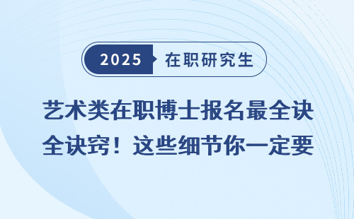 艺术类在职博士报名最全诀窍！这些细节你一定要知道