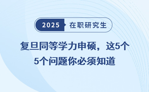 复旦同等学力申硕，这5个问题你必须知道