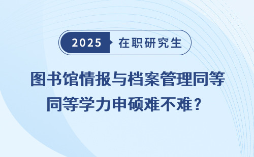 图书馆情报与档案管理同等学力申硕难不难？