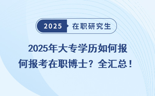 2025年大专学历如何报考在职博士？全汇总！