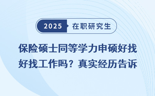 保险硕士同等学力申硕好找工作吗？真实经历告诉你答案！