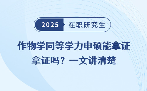 作物学同等学力申硕能拿证吗？一文讲清楚