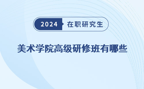 美术学院高级研修班有哪些 专业 学校 课程