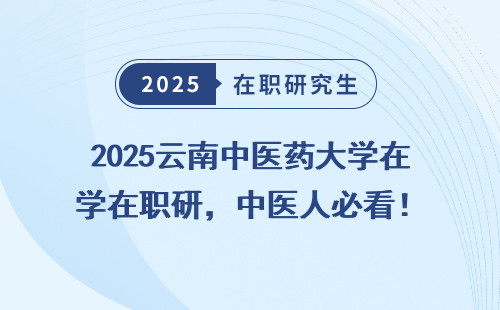 2025云南中医药大学在职研，中医人必看！