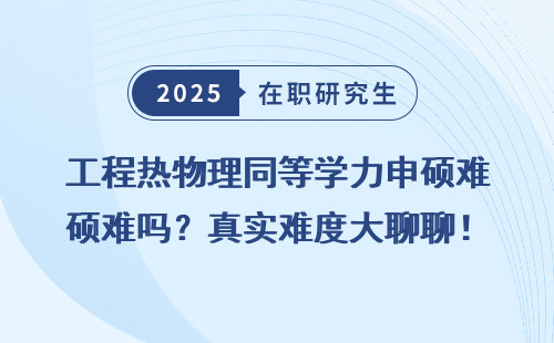 工程热物理同等学力申硕难吗？真实难度大聊聊！