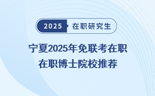 宁夏2025年免联考在职博士院校推荐