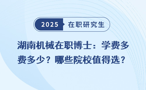 湖南机械在职博士：学费多少？哪些院校值得选？