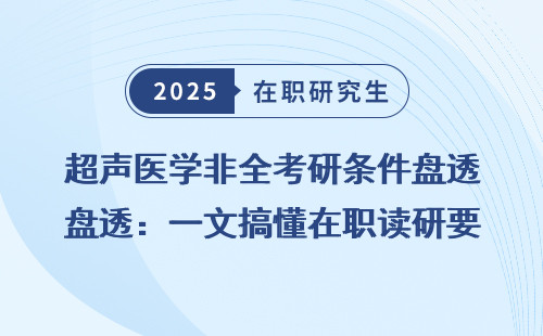 超声医学非全考研条件盘透：一文搞懂在职读研要求