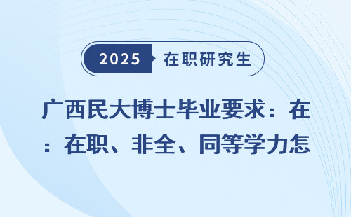 广西民大博士毕业要求：在职、非全、同等学力怎么办？