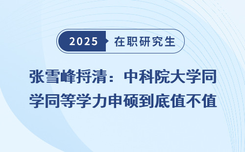 张雪峰捋清：中科院大学同等学力申硕到底值不值得读？