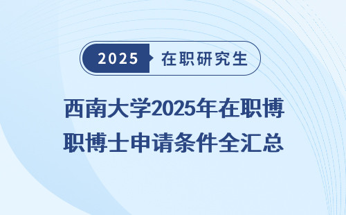 西南大学2025年在职博士申请条件全汇总