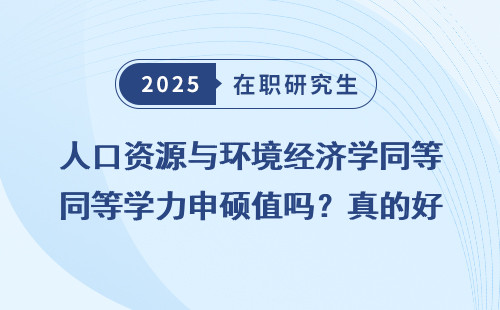 人口资源与环境经济学同等学力申硕值吗？真的好找工作吗？