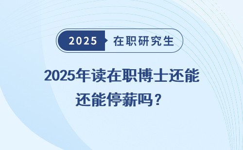2025年读在职博士还能停薪吗？