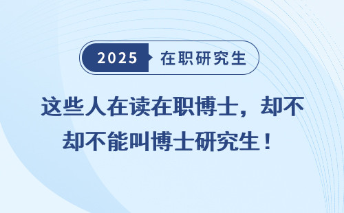 这些人在读在职博士，却不能叫博士研究生！