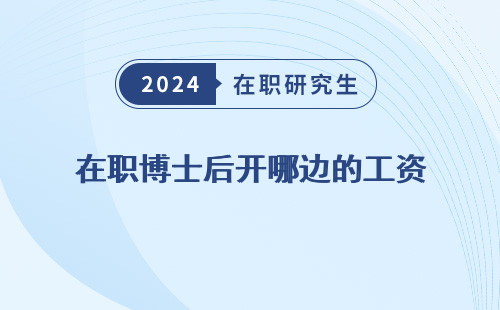 在职博士后开哪边的工资 多 比较高 高些