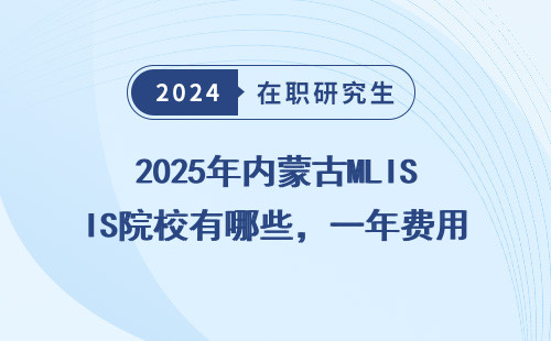2025年内蒙古MLIS院校有哪些，一年费用多少？