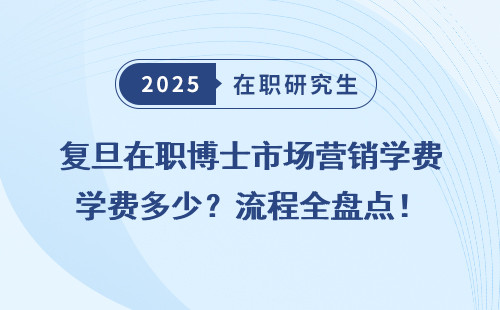 复旦在职博士市场营销学费多少？流程全盘点！