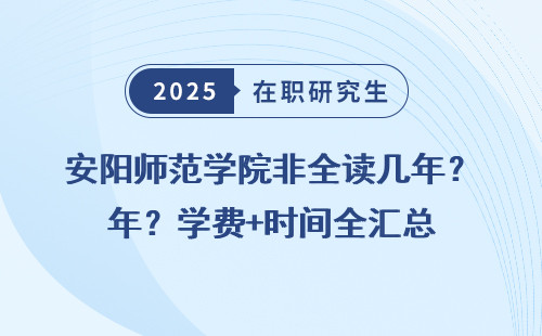 安阳师范学院非全读几年？学费+时间全汇总